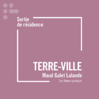 Sortie de résidence : Terre-Ville
