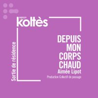 Sortie de résidence : Depuis mon corps chaud